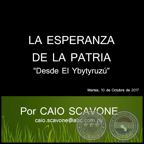 LA ESPERANZA DE LA PATRIA - Desde El Ybytyruz - Por CAIO SCAVONE - Martes, 10 de Octubre de 2017